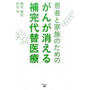 患者と家族のためのがんが消える補完代替医療/幻冬舎メディアコンサルティング/鶴見隆史（単行本（ソフト...