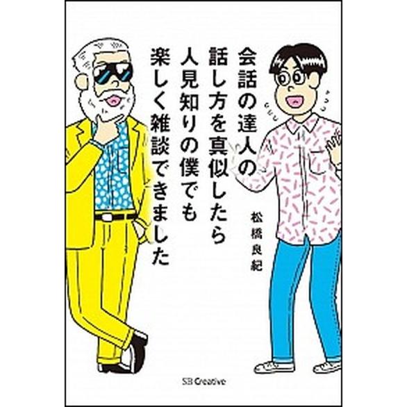 会話の達人の話し方を真似したら人見知りの僕でも楽しく雑談できました/ＳＢクリエイティブ/松橋良紀（単...