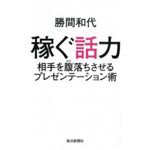 稼ぐ話力 相手を腹落ちさせるプレゼンテ-ション術  /毎日新聞出版/勝間和代