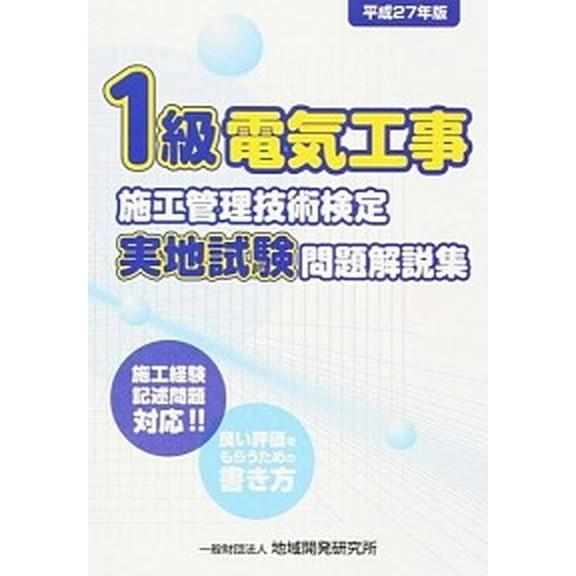 １級電気工事施工管理技術検定実地試験問題解説集 施工経験記述問題対応！！ 平成２７年版 /地域開発研...