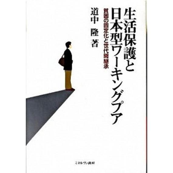 生活保護と日本型ワ-キングプア 貧困の固定化と世代間継承  /ミネルヴァ書房/道中隆 (単行本) 中...