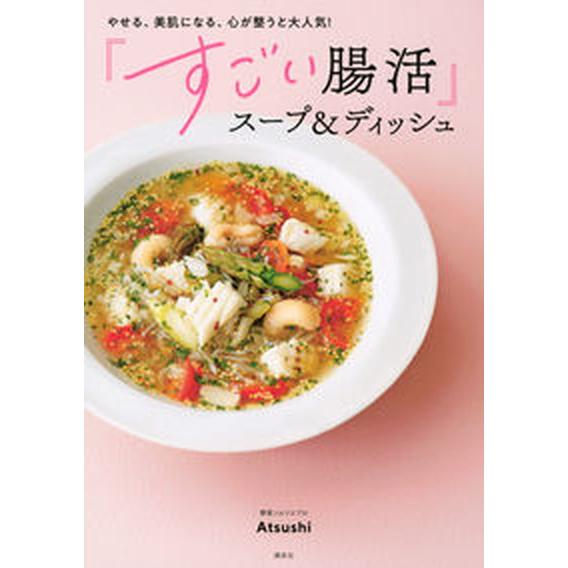 やせる、美肌になる、心が整うと大人気！「すごい腸活」スープ＆ディッシュ/講談社/Ａｔｓｕｓｈｉ（単行...