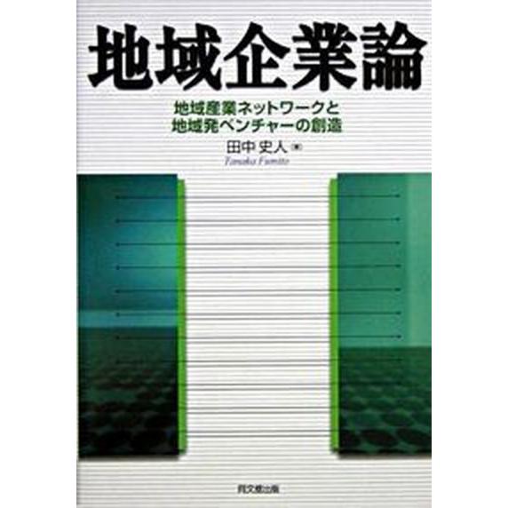 地域企業論 地域産業ネットワ-クと地域発ベンチャ-の創造/同文舘出版/田中史人（単行本） 中古