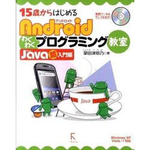 １５歳からはじめるＡｎｄｒｏｉｄわくわくプログラミング教室 Ｊａｖａ超入門編/ラトルズ/掌田津耶乃（...
