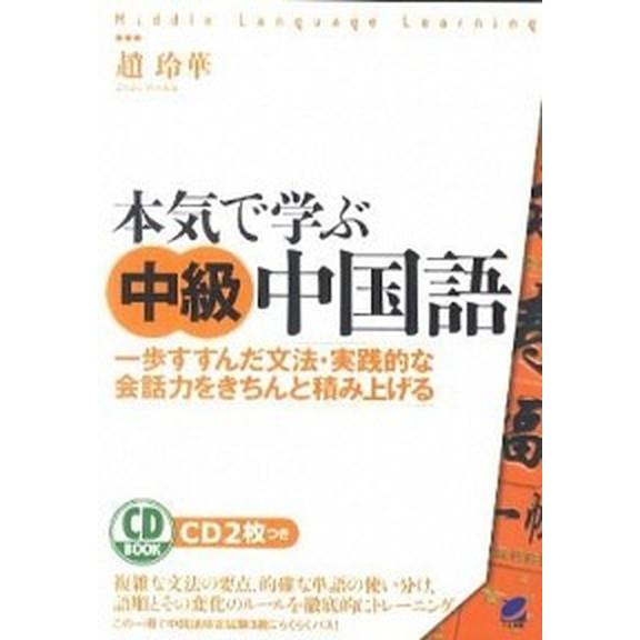 本気で学ぶ中級中国語 一歩すすんだ文法・実践的な会話力をきちんと積み上げ/ベレ出版/趙玲華（単行本）...