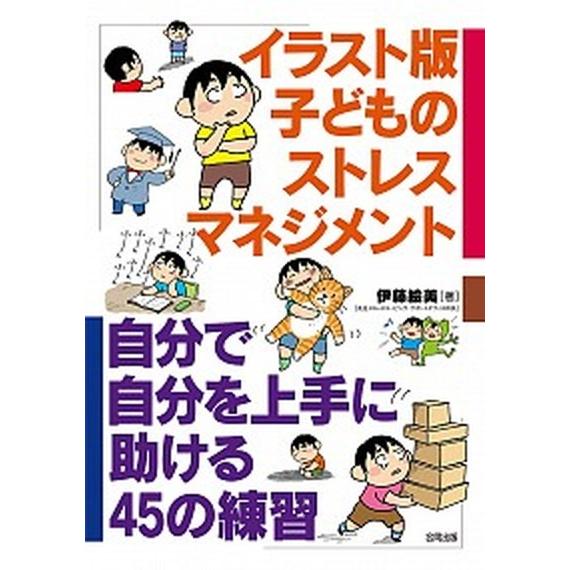 イラスト版子どものストレスマネジメント 自分で自分を上手に助ける４５の練習  /合同出版/伊藤絵美（...