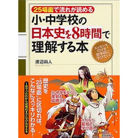 小・中学校の日本史を８時間で理解する本 ２５場面で流れが読める/ＰＨＰ研究所/渡辺尚人（単行本（ソフ...