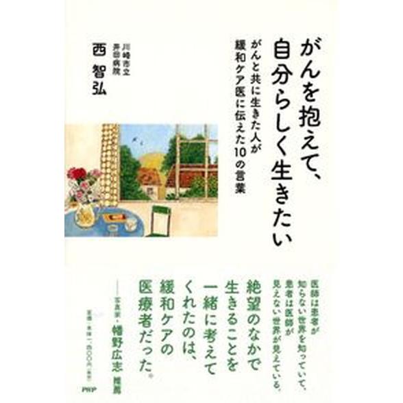 がんを抱えて、自分らしく生きたい がんと共に生きた人が緩和ケア医に伝えた１０の言葉/ＰＨＰエディタ-...