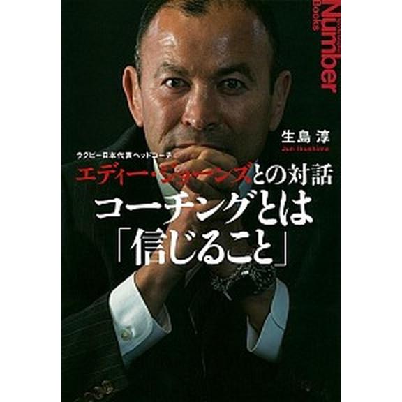 コ-チングとは「信じること」 ラグビ-日本代表ヘッドコ-チ　エディ-・ジョ-ンズ/文藝春秋/生島淳（...