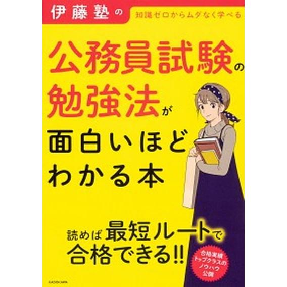 伊藤塾の公務員試験の勉強法が面白いほどわかる本 知識ゼロからムダなく学べる/ＫＡＤＯＫＡＷＡ/伊藤塾...