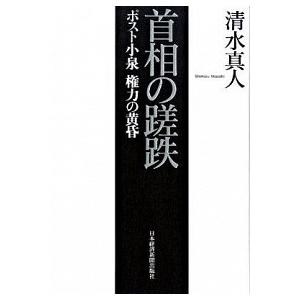 首相の蹉跌 ポスト小泉権力の黄昏  /日本経済新聞出版社/清水真人 (単行本) 中古