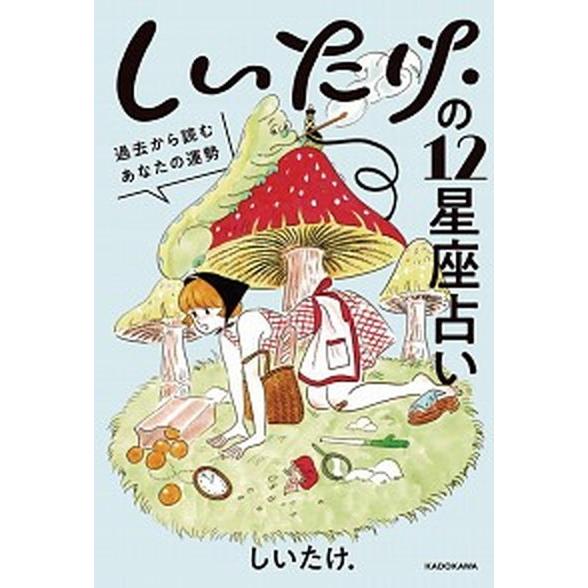 しいたけ．の１２星座占い 過去から読むあなたの運勢  /ＫＡＤＯＫＡＷＡ/しいたけ． (単行本) 中...