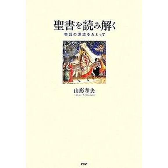 聖書を読み解く 物語の源流をたどって/ＰＨＰエディタ-ズ・グル-プ/山形孝夫（単行本） 中古