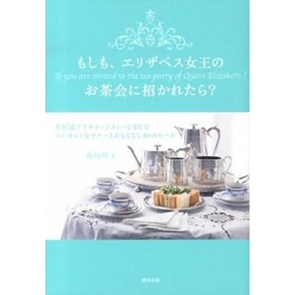 もしも、エリザベス女王のお茶会に招かれたら？ 英国流アフタヌ-ンティ-を楽しむエレガントなマナ-  ...
