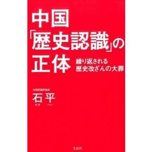 中国「歴史認識」の正体 繰り返される歴史改ざんの大罪/宝島社/石平（単行本） 中古