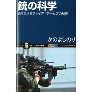 銃の科学 知られざるファイア・ア-ムズの秘密/ＳＢクリエイティブ/かのよしのり（新書） 中古