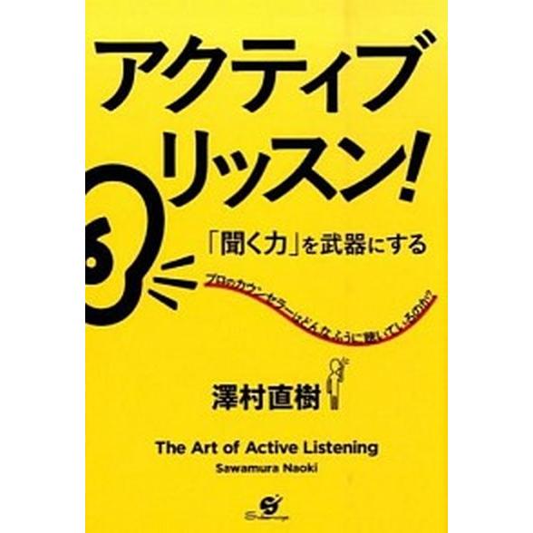 アクティブ・リッスン！ 「聞く力」を武器にする/すばる舎/澤村直樹（単行本） 中古