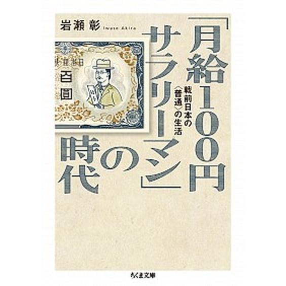 「月給１００円サラリ-マン」の時代 戦前日本の〈普通〉の生活  /筑摩書房/岩瀬彰 (文庫) 中古