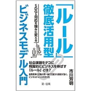 「ルール」徹底活用型ビジネスモデル入門 ＳＤＧｓ対応を強みに変える  /第一法規出版/市川芳明 (単...