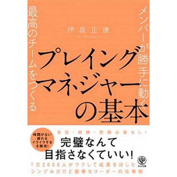 プレイングマネジャーの基本 メンバーが勝手に動く最高のチームをつくる/かんき出版/伊庭正康（単行本）...