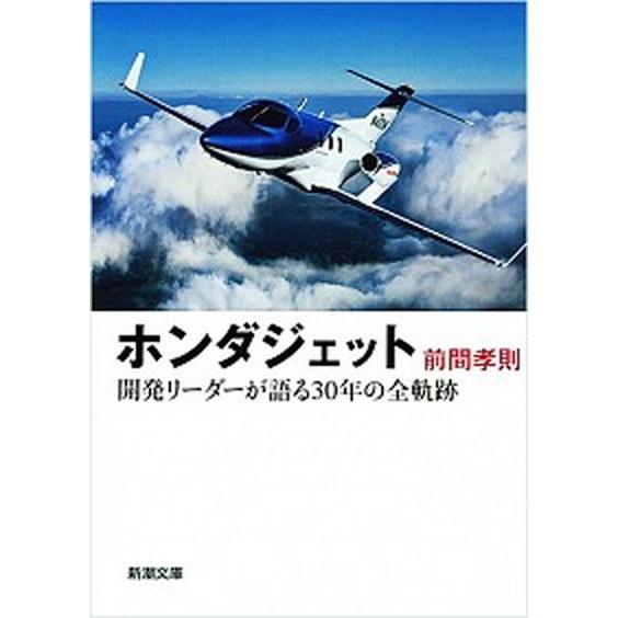 ホンダジェット 開発リーダーが語る３０年の全軌跡/新潮社/前間孝則（文庫） 中古
