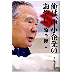 俺は、中小企業のおやじ/日経ＢＰＭ（日本経済新聞出版本部）/鈴木修（実業家）（単行本） 中古