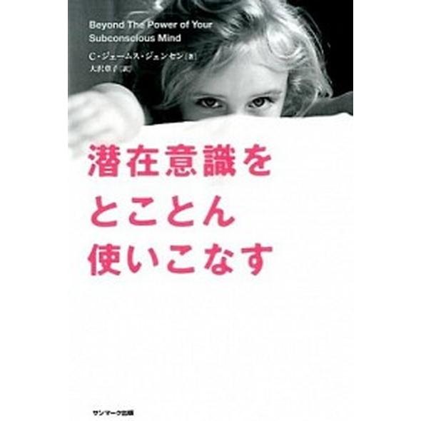 潜在意識をとことん使いこなす/サンマ-ク出版/Ｃ．ジェ-ムス・ジェンセン（単行本（ソフトカバー）） ...