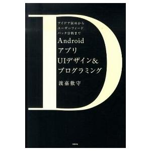 ＡｎｄｒｏｉｄアプリのＵＩデザイン＆プログラミング アイデア固めからユ-ザ-フィ-ドバック分析まで/...