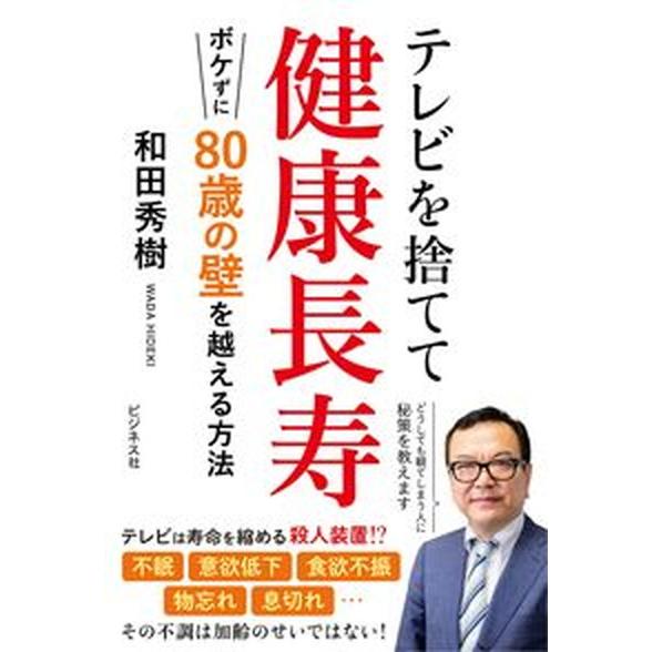 テレビを捨てて健康長寿　ボケずに８０歳の壁を越える方法/ビジネス社/和田秀樹（心理・教育評論家）（単...