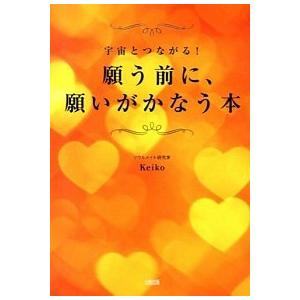 願う前に、願いがかなう本 宇宙とつながる！/大和出版（文京区）/Ｋｅｉｋｏ（単行本（ソフトカバー））...