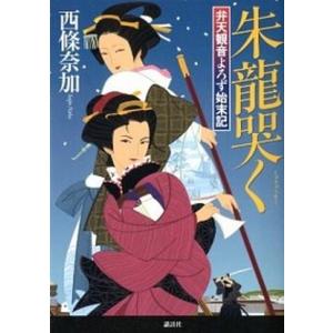 朱龍哭く 弁天観音よろず始末記  /講談社/西條奈加 (単行本（ソフトカバー）)
