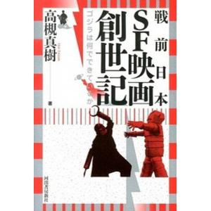 戦前日本ＳＦ映画創世記 ゴジラは何でできているか  /河出書房新社/高槻真樹（単行本） 中古｜vaboo