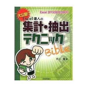 大公開！Ｅｘｃｅｌ達人の集計・抽出テクニックＢｉｂｌｅ Ｅｘｃｅｌ　２０１３／２０１０／２００７対応...