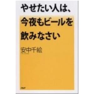 やせたい人は、今夜もビ-ルを飲みなさい/ＰＨＰ研究所/安中千絵（単行本（ソフトカバー）） 中古