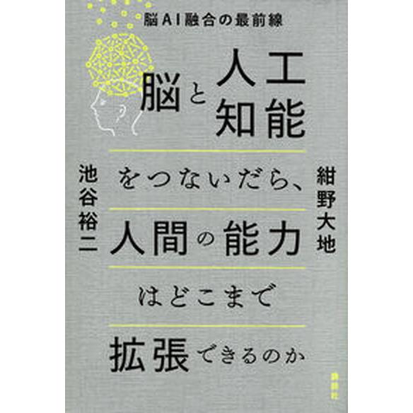 脳と人工知能をつないだら、人間の能力はどこまで拡張できるのか 脳ＡＩ融合の最前線/講談社/紺野大地（...