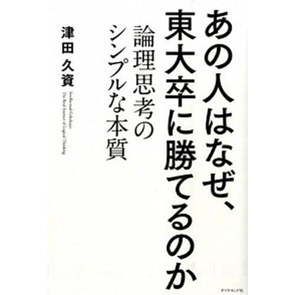 あの人はなぜ、東大卒に勝てるのか 論理思考のシンプルな本質/ダイヤモンド社/津田久資（単行本（ソフト...
