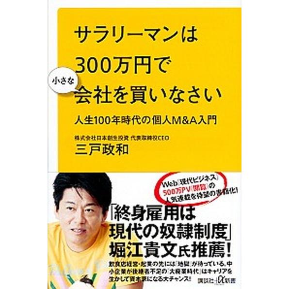 サラリーマンは３００万円で小さな会社を買いなさい 人生１００年時代の個人Ｍ＆Ａ入門/講談社/三戸政和...