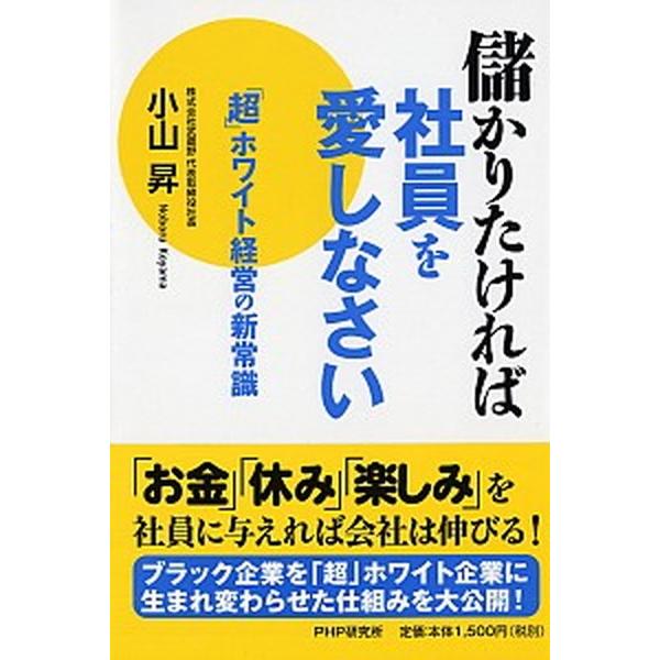 儲かりたければ社員を愛しなさい 「超」ホワイト経営の新常識/ＰＨＰ研究所/小山昇（単行本） 中古