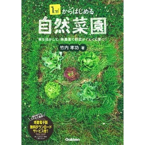 １ｍ２からはじめる自然菜園 草を活かして、無農薬で野菜がぐんぐん育つ！  /学研パブリッシング/竹内...