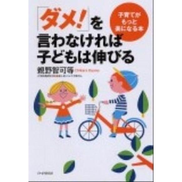 「ダメ！」を言わなければ子どもは伸びる 子育てがもっと楽になる本/ＰＨＰ研究所/親野智可等（単行本（...
