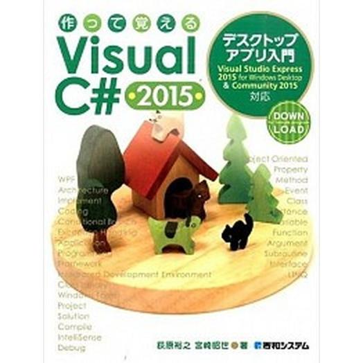 作って覚えるＶｉｓｕａｌ　Ｃ＃　２０１５デスクトップアプリ入門 Ｖｉｓｕａｌ　Ｓｔｕｄｉｏ　Ｅｘｐｒ...