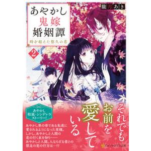 あやかし鬼嫁婚姻譚 時を超えた悠久の恋 ２ /アルファポリス/朧月あき（文庫）