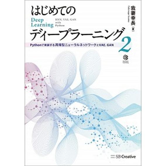 はじめてのディープラーニング Ｐｙｔｈｏｎで実装する再帰型ニューラルネットワーク ２/ＳＢクリエイテ...