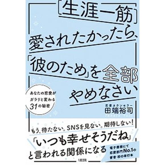 ［生涯一筋］愛されたかったら、「彼のため」を全部やめなさい あなたの恋愛がガラリと変わる３１の秘密/...