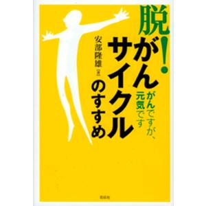 脱がんサイクルのすすめ がんですが 元気です  /花伝社/安部隆雄