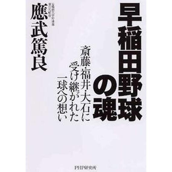 早稲田野球の魂 斎藤・福井・大石に受け継がれた一球への想い/ＰＨＰ研究所/應武篤良（単行本） 中古