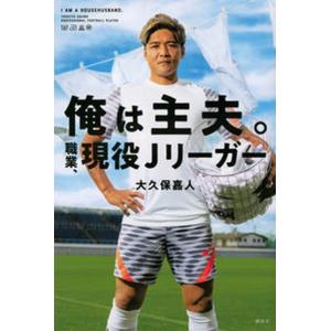 俺は主夫。職業、現役Ｊリーガー/講談社/大久保嘉人（単行本（ソフトカバー）） 中古
