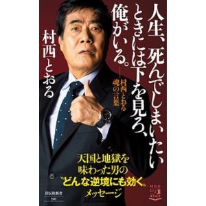 人生、死んでしまいたいときには下を見ろ、俺がいる。 村西とおる魂の言葉/祥伝社/村西とおる（新書） ...