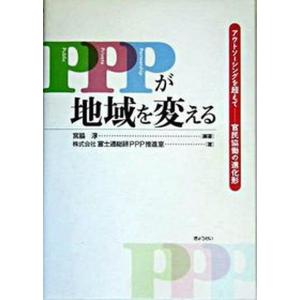PPPが地域を変える アウトソ-シングを超えて-官民協働の進化形  /ぎょうせい/宮脇淳 