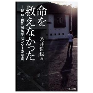命を救えなかった 釜石・鵜住居防災センターの悲劇/第三書館/渋井哲也（単行本） 中古